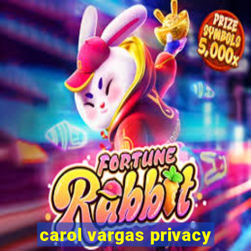 carol vargas privacy